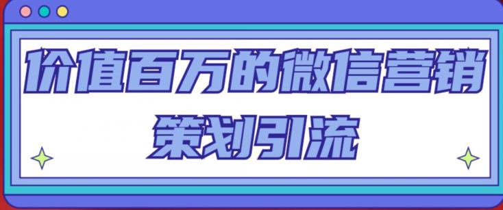 价值百万的微信营销策划引流系列课，每天引流100精准粉-第二象限