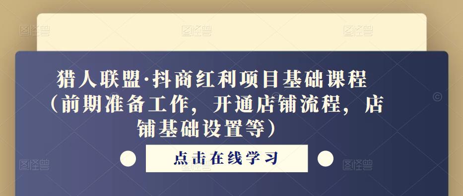 猎人联盟·抖商红利项目基础课程（前期准备工作，开通店铺流程，店铺基础设置等）-第二象限