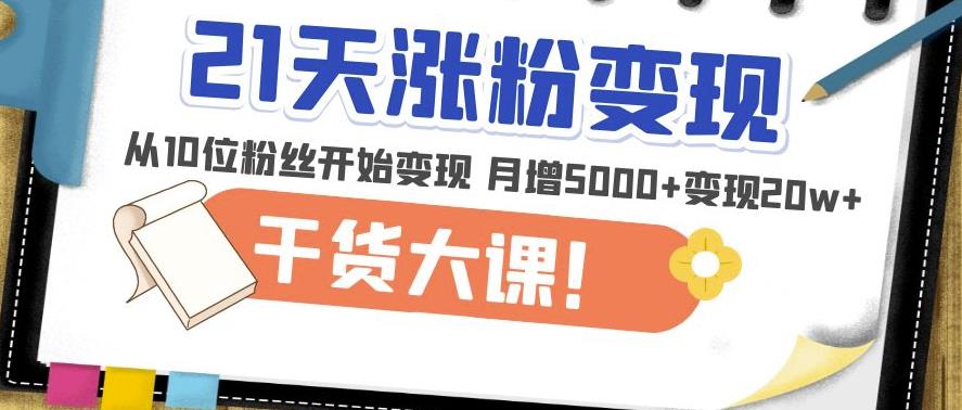 21天精准涨粉变现干货大课：从10位粉丝开始变现月增5000+变现20w+-第二象限