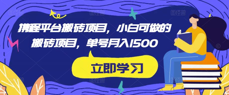 携程平台搬砖项目，小白可做的搬砖项目，单号月入1500-第二象限