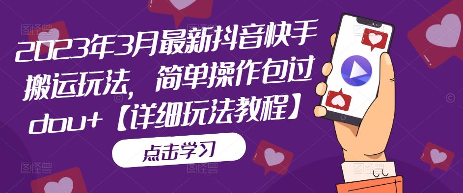 2023年3月最新抖音快手搬运玩法，简单操作包过dou+【详细玩法教程】-第二象限