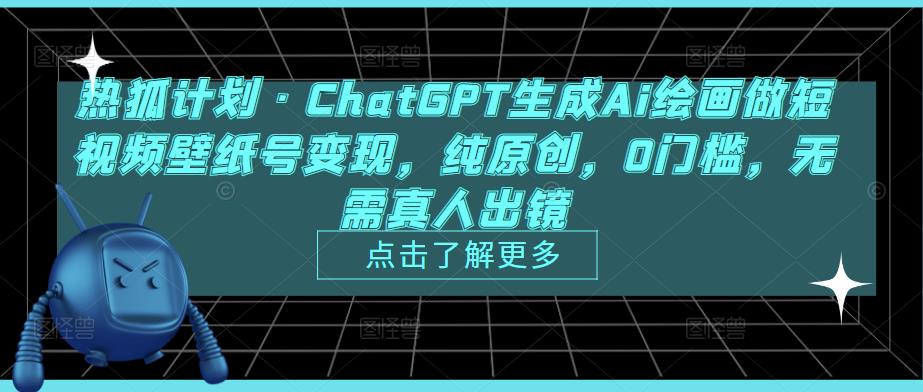 热狐计划·ChatGPT生成Ai绘画做短视频壁纸号变现，纯原创，0门槛，无需真人出镜-第二象限