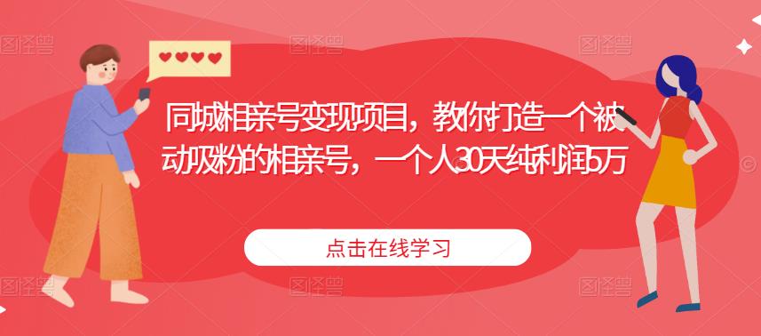 同城相亲号变现项目，教你打造一个被动吸粉的相亲号，一个人30天纯利润5万-第二象限