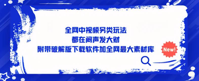 全网中视频另类玩法，都在闷声发大财，附带破解版下载软件加全网最大素材库-第二象限