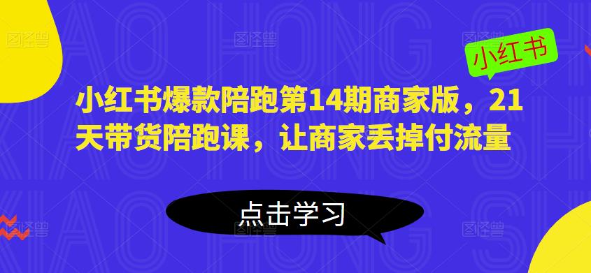 小红书爆款陪跑第14期商家版，21天带货陪跑课，让商家丢掉付流量-第二象限