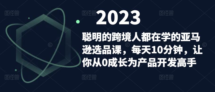 聪明的跨境人都在学的亚马逊选品课，每天10分钟，让你从0成长为产品开发高手-第二象限