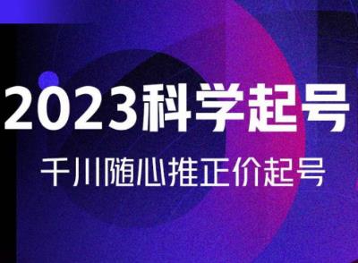 金龙2023科学起号，千川随心推投放实战课，千川随心推正价起号-第二象限