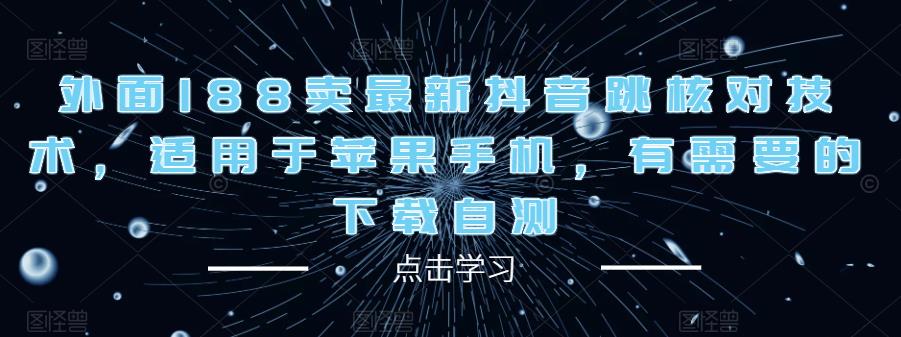 外面188卖最新抖音跳核对技术，适用于苹果手机，有需要的下载自测-第二象限