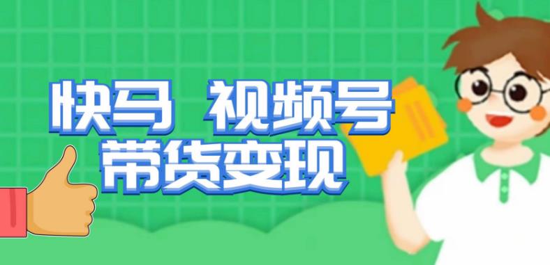 快马视频号带货变现课，货趋势分析，带货的进阶路线，变现模式拆解-第二象限