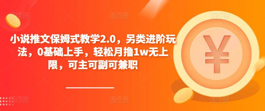 小说推文保姆式教学2.0，另类进阶玩法，0基础上手，轻松月撸1w无上限，可主可副可兼职-第二象限
