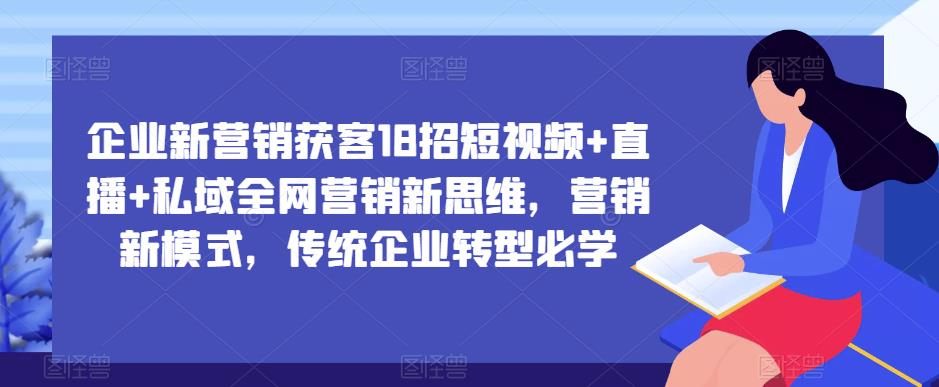 企业新营销获客18招短视频+直播+私域全网营销新思维，营销新模式，传统企业转型必学-第二象限