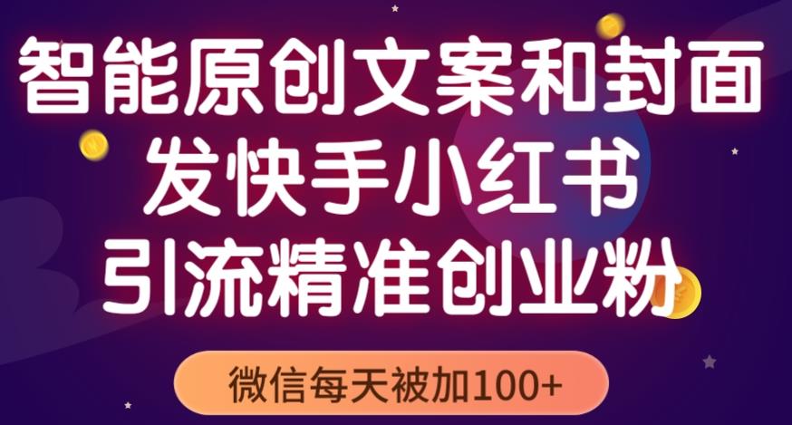 智能原创封面和创业文案，快手小红书引流精准创业粉，微信每天被加100+（揭秘）-第二象限