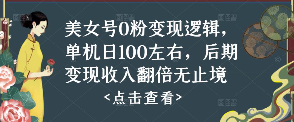 美女号0粉变现逻辑，单机日100左右，后期变现收入翻倍无止境-第二象限