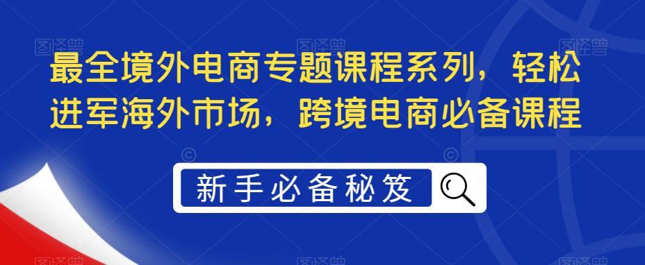 最全境外电商专题课程系列，轻松进军海外市场，跨境电商必备课程-第二象限