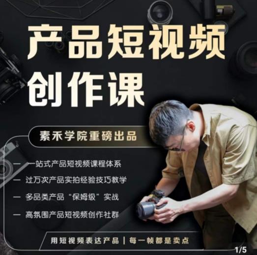 产品短视频创作课，电商产品种草拍摄剪辑内容创作一站式课程，让你更好的获取短视频流量-第二象限