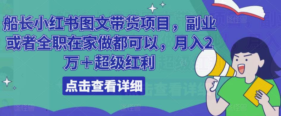船长小红书图文带货项目，副业或者全职在家做都可以，月入2万＋超级红利-第二象限