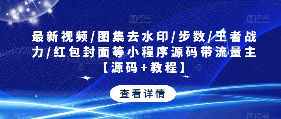 最新视频/图集去水印/步数/王者战力/红包封面等小程序源码带流量主【源码+教程】-第二象限