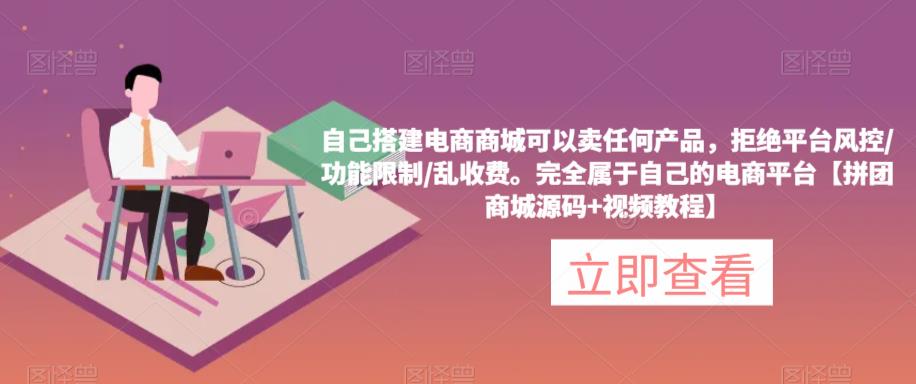 自己搭建电商商城可以卖任何产品，完全属于自己的电商平台【拼团商城源码+视频教程】-第二象限
