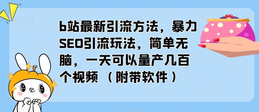 b站最新引流方法，暴力SEO引流玩法，简单无脑，一天可以量产几百个视频（附带软件）-第二象限