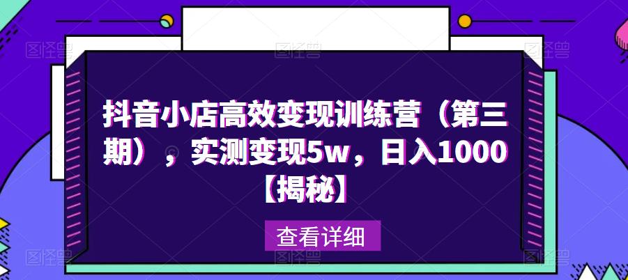 抖音小店高效变现训练营（第三期），实测变现5w，日入1000【揭秘】-第二象限