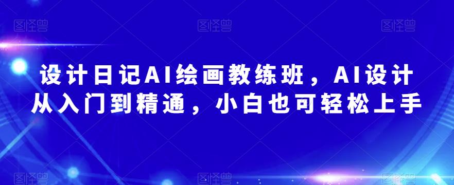 设计日记AI绘画教练班，AI设计从入门到精通，小白也可轻松上手-第二象限