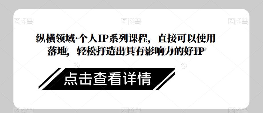 纵横领域·个人IP系列课程，直接可以使用落地，轻松打造出具有影响力的好IP-第二象限