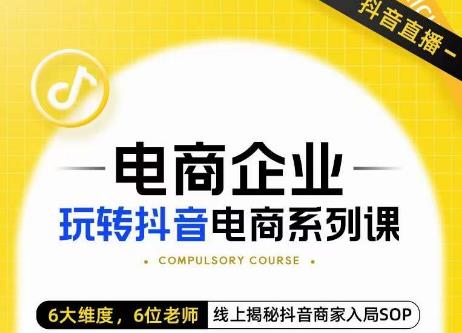 玺承·电商企业玩转抖音电商系列课，6大维度，6位老师，线上揭秘抖音商家入局SOP-第二象限