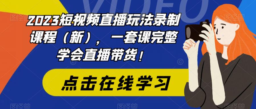 2023短视频直播玩法录制课程（新），一套课完整学会直播带货！-第二象限