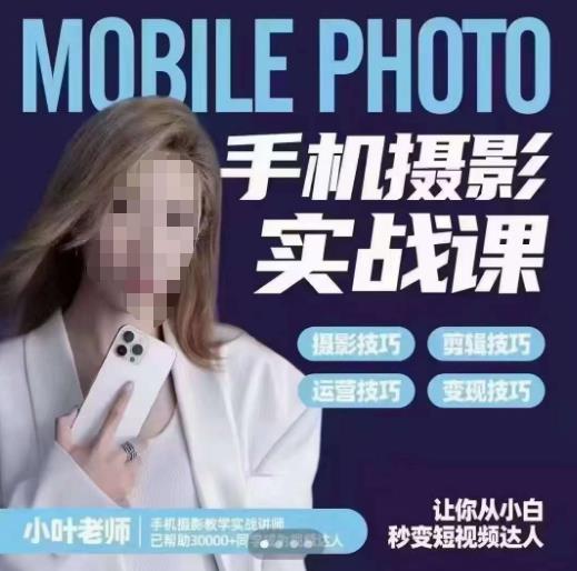 小叶老师手机摄影实战课，一部手机创造摄影剪切美学，让你从小白秒变短视频达人（思维+实操）-第二象限