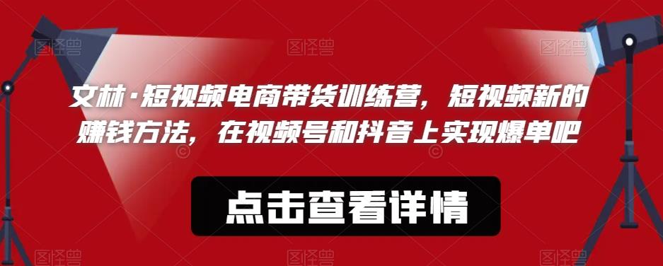 文林·短‮频视‬电商带‮训货‬练营，短视频‮的新‬赚钱方法，在视‮号频‬和抖音‮实上‬现爆单吧-第二象限