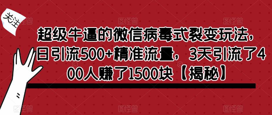 超级牛逼的微信病毒式裂变玩法，日引流500+精准流量，3天引流了400人赚了1500块【揭秘】-第二象限