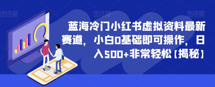 蓝海冷门小红书虚拟资料最新赛道，小白0基础即可操作，日入500+非常轻松【揭秘】-第二象限