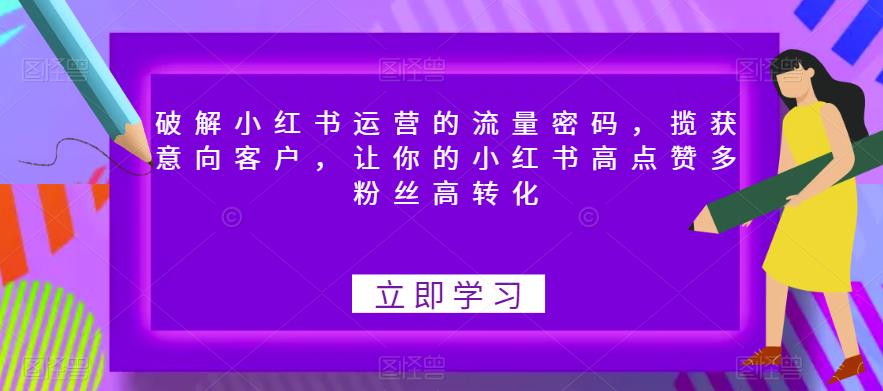 破解小红书运营的流量密码，揽获意向客户，让你的小红书高点赞多粉丝高转化-第二象限