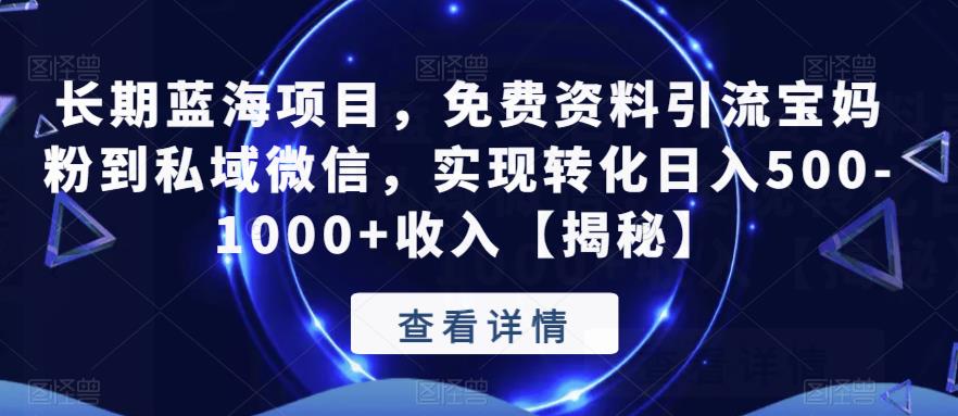 长期蓝海项目，免费资料引流宝妈粉到私域微信，实现转化日入500-1000+收入【揭秘】-第二象限