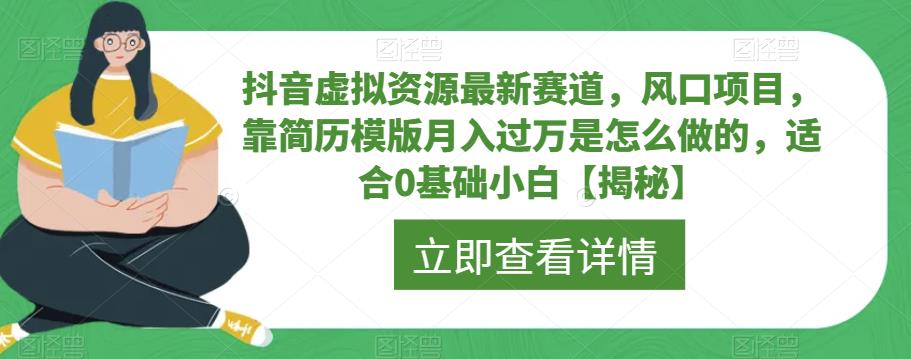 抖音虚拟资源最新赛道，风口项目，靠简历模版月入过万是怎么做的，适合0基础小白【揭秘】-第二象限