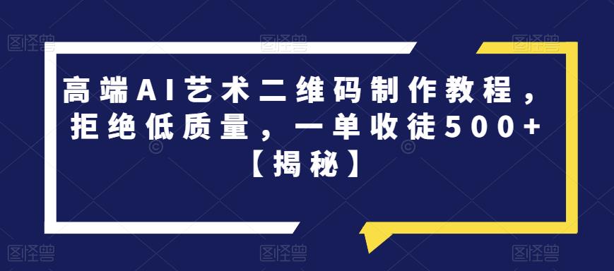 高端AI艺术二维码制作教程，拒绝低质量，一单收徒500+【揭秘】-第二象限