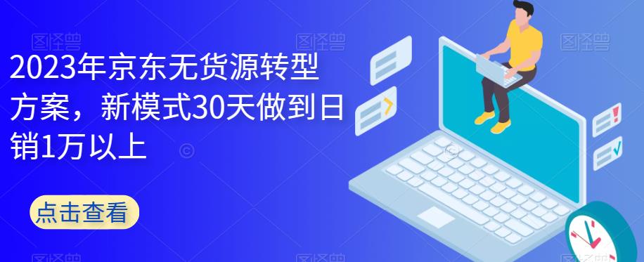 2023年京东无货源转型方案，新模式30天做到日销1万以上-第二象限