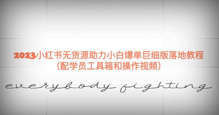 2023小红书无货源助力小白爆单巨细版落地教程（配学员工具箱和操作视频）【揭秘】-第二象限