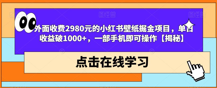 外面收费2980元的小红书壁纸掘金项目，单日收益破1000+，一部手机即可操作【揭秘】-第二象限