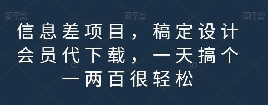 信息差项目，稿定设计会员代下载，一天搞个一两百很轻松【揭秘】-第二象限