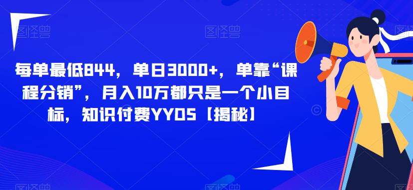 每单最低844，单日3000+，单靠“课程分销”，月入10万都只是一个小目标，知识付费YYDS【揭秘】-第二象限