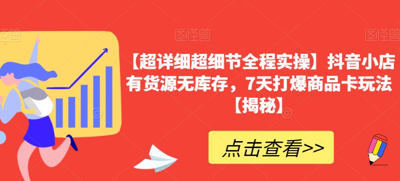 【超详细超细节全程实操】抖音小店有货源无库存，7天打爆商品卡玩法【揭秘】-第二象限