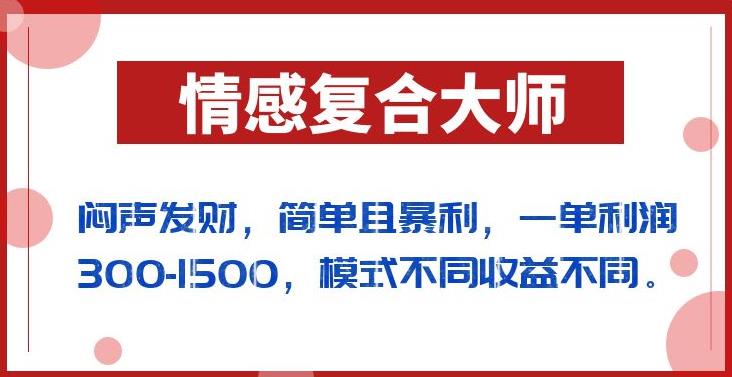 闷声发财的情感复合大师项目，简单且暴利，一单利润300-1500，模式不同收益不同【揭秘】-第二象限