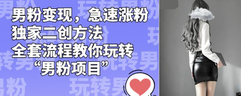 男粉变现，急速涨粉独家二创方法，全套流程教你玩转“男粉项目”【揭秘】-第二象限
