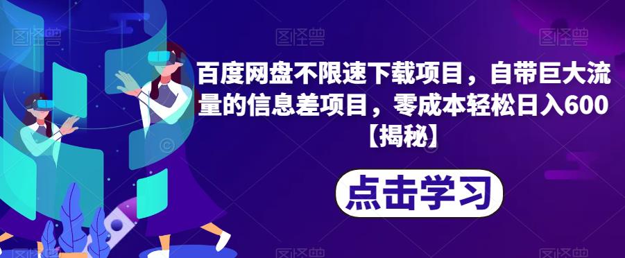 百度网盘不限速下载项目，自带巨大流量的信息差项目，零成本轻松日入600【揭秘】-第二象限