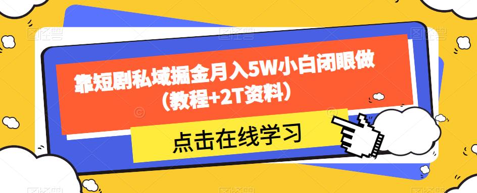 靠短剧私域掘金月入5W小白闭眼做（教程+2T资料）-第二象限