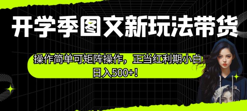 开学季图文新玩法带货，操作简单可矩阵操作，正当红利期小白日入500+！【揭秘】-第二象限
