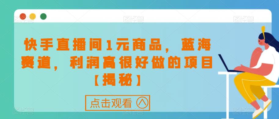 快手直播间1元商品，蓝海赛道，利润高很好做的项目【揭秘】-第二象限