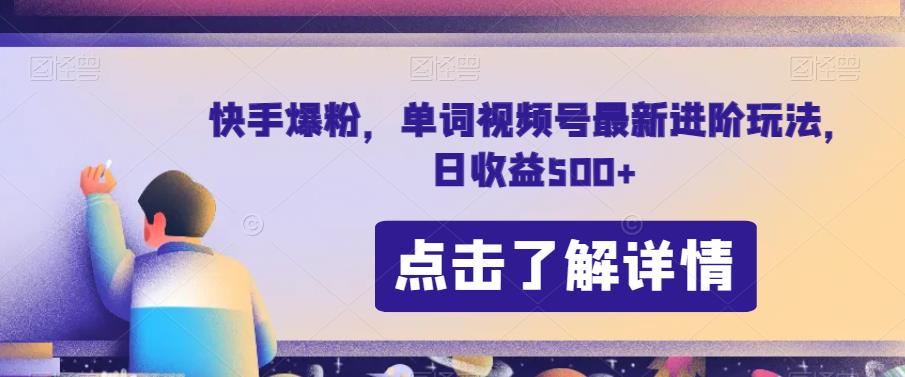 快手爆粉，单词视频号最新进阶玩法，日收益500+【揭秘】-第二象限