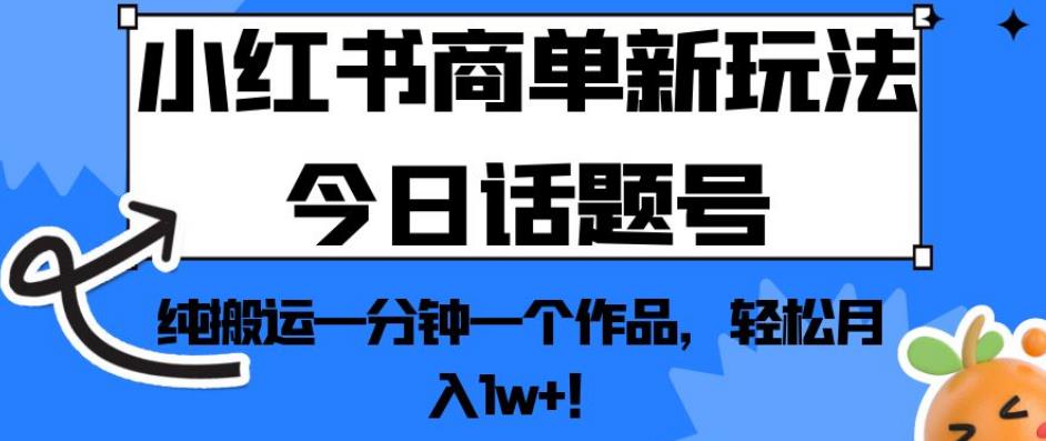 小红书商单新玩法今日话题号，纯搬运一分钟一个作品，轻松月入1w+！【揭秘】-第二象限